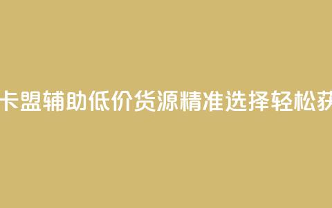 穿越火线卡盟辅助低价货源—精准选择	，轻松获取 第1张