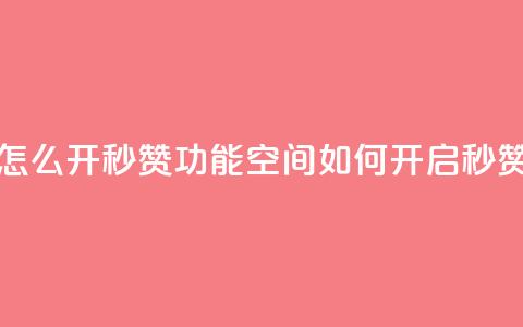 qq空间怎么开秒赞功能(qq空间如何开启秒赞功能) 第1张 qq空间怎么开秒赞功能(qq空间如何开启秒赞功能) 第1张