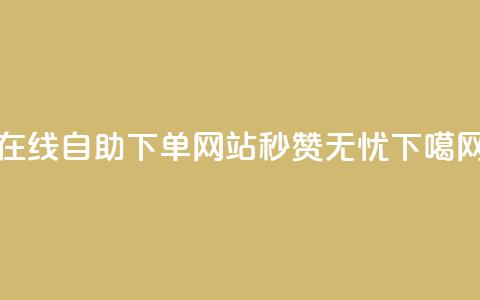 在线自助下单网站，秒赞无忧 第1张